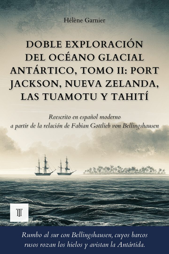 Portada de Doble exploración del océano Glacial Antártico, Tomo II: Port Jackson, Nueva Zelanda, las Tuamotu y Tahití de Fabian Gottlieb von Bellingshausen