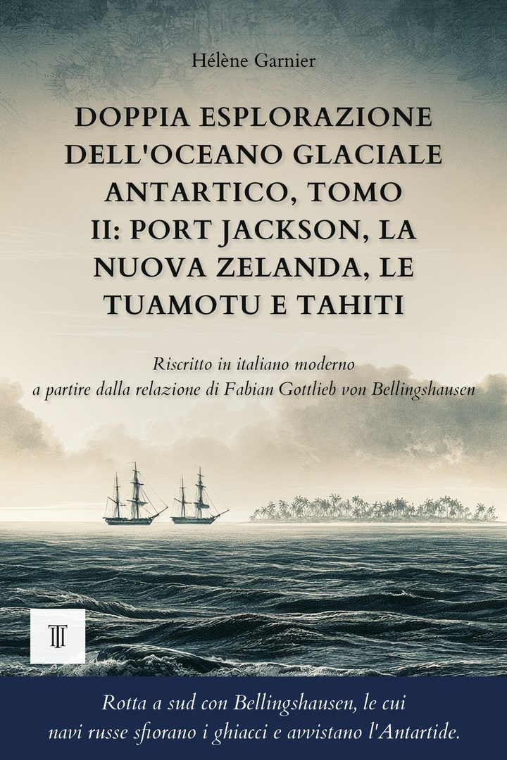 Copertina di Doppia esplorazione dell'oceano Glaciale Antartico, Tomo II: Port Jackson, la Nuova Zelanda, le Tuamotu e Tahiti di Fabian Gottlieb von Bellingshausen
