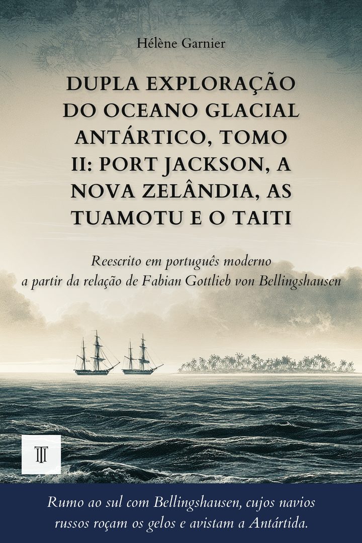 Capa de Dupla exploração do oceano Glacial Antártico, Tomo II: Port Jackson, a Nova Zelândia, as Tuamotu e o Taiti de Fabian Gottlieb von Bellingshausen