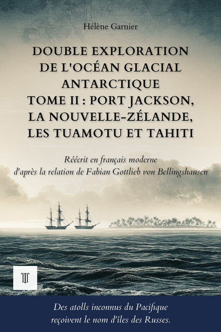 Couverture de Double exploration de l'océan Glacial Antarctique, Tome II : Port Jackson, la Nouvelle-Zélande, les Tuamotu et Tahiti de Fabian Gottlieb von Bellingshausen