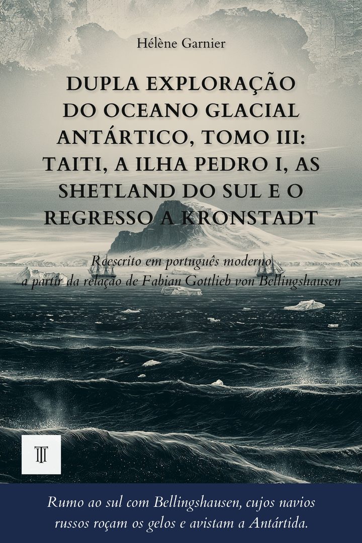 Capa de Dupla exploração do oceano Glacial Antártico, Tomo III: Taiti, a ilha Pedro I, as Shetland do Sul e o regresso a Kronstadt de Fabian Gottlieb von Bellingshausen
