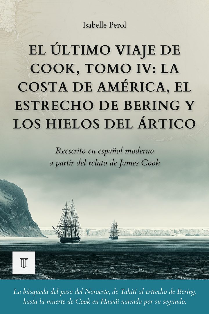 Portada de El último viaje de Cook, Tomo IV: La costa de América, el estrecho de Bering y los hielos del Ártico de James Cook