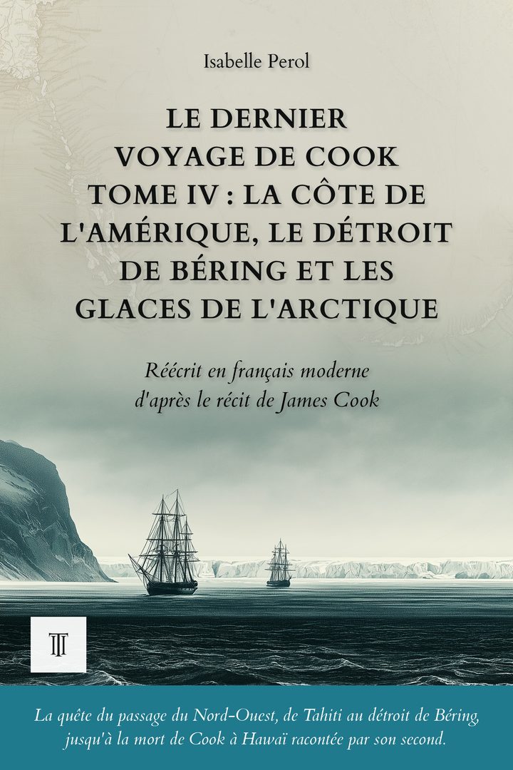 Le Dernier Voyage de Cook, Tome IV : La côte de l'Amérique, le détroit de Béring et les glaces de l'Arctique