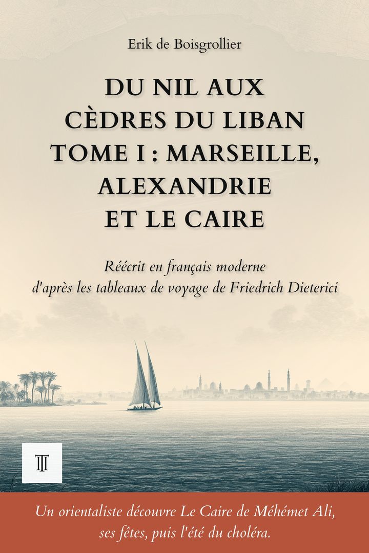 Couverture de Du Nil aux cèdres du Liban, Tome I : Marseille, Alexandrie et Le Caire de Friedrich Dieterici