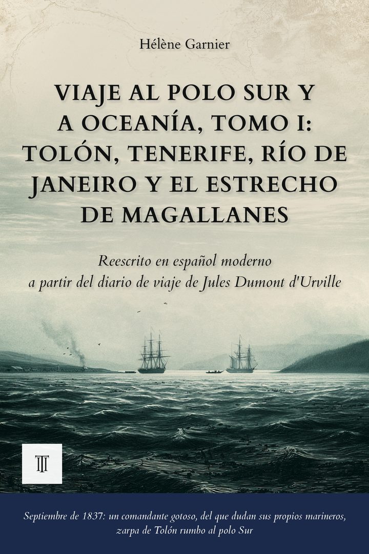 Portada de Viaje al Polo Sur y a Oceanía, Tomo I: Tolón, Tenerife, Río de Janeiro y el estrecho de Magallanes de Jules Dumont d'Urville