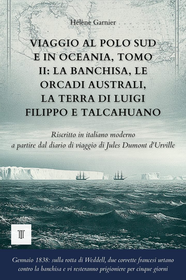 Copertina di Viaggio al polo Sud e in Oceania, Tomo II: La banchisa, le Orcadi Australi, la Terra di Luigi Filippo e Talcahuano di Jules Dumont d'Urville