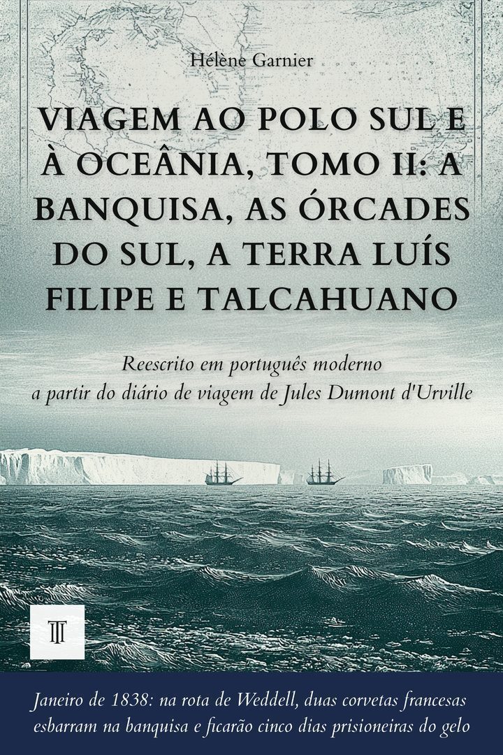 Capa de Viagem ao Polo Sul e à Oceânia, Tomo II: A banquisa, as Órcades do Sul, a Terra Luís Filipe e Talcahuano de Jules Dumont d'Urville