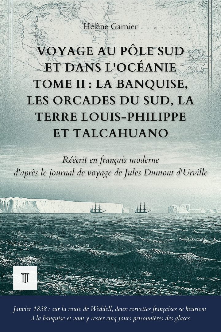 Couverture de Voyage au pôle Sud et dans l'Océanie, Tome II : La banquise, les Orcades du Sud, la terre Louis-Philippe et Talcahuano de Jules Dumont d'Urville