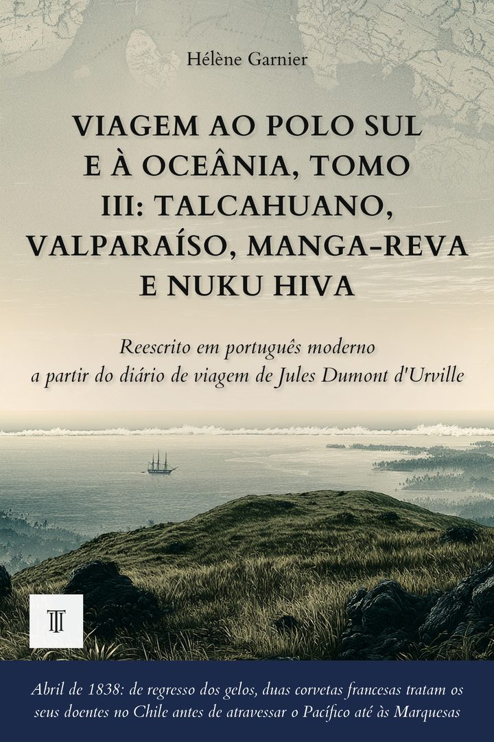 Capa de Viagem ao Polo Sul e à Oceânia, Tomo III: Talcahuano, Valparaíso, Manga-Reva e Nuku Hiva de Jules Dumont d'Urville