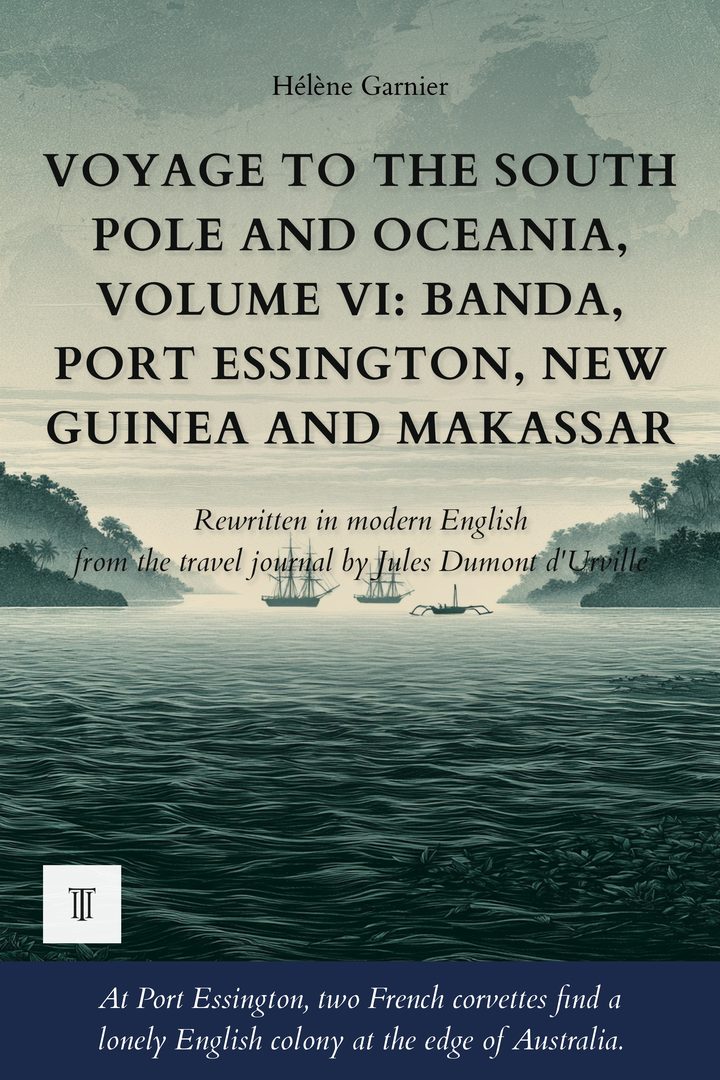 Cover of Voyage to the South Pole and Oceania, Volume VI: Banda, Port Essington, New Guinea and Makassar by Jules Dumont d'Urville