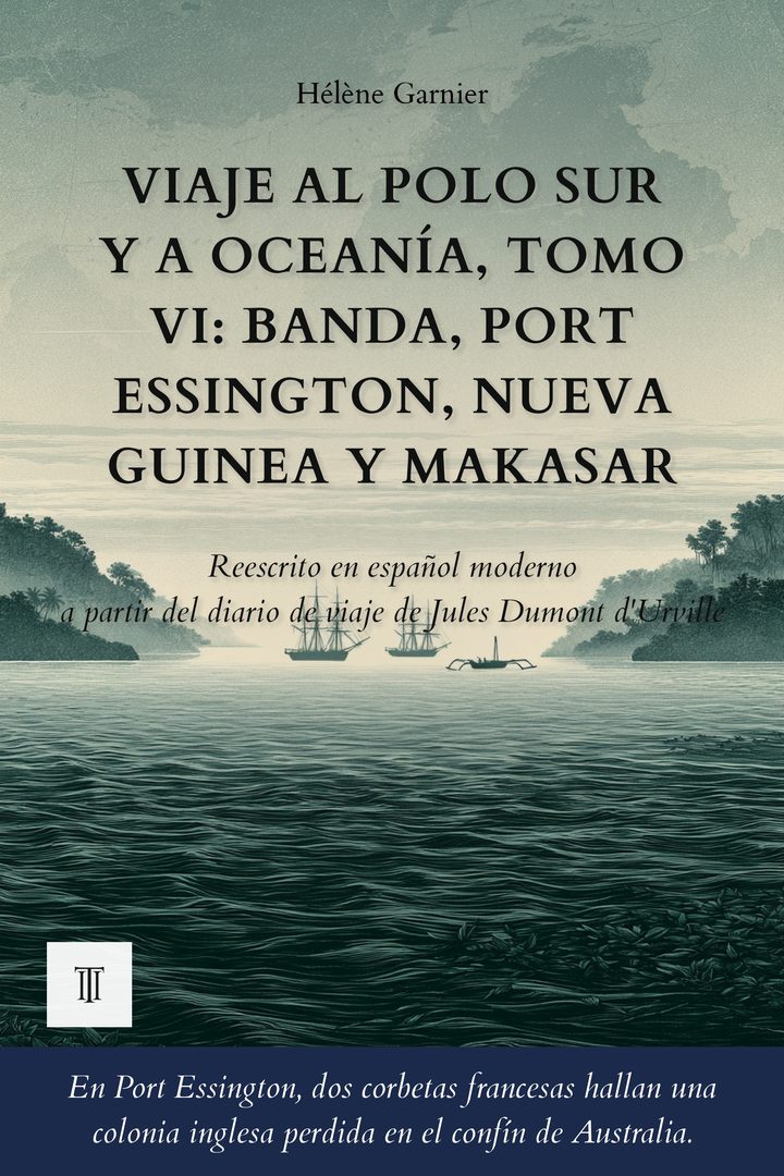 Portada de Viaje al Polo Sur y a Oceanía, Tomo VI: Banda, Port Essington, Nueva Guinea y Makasar de Jules Dumont d'Urville