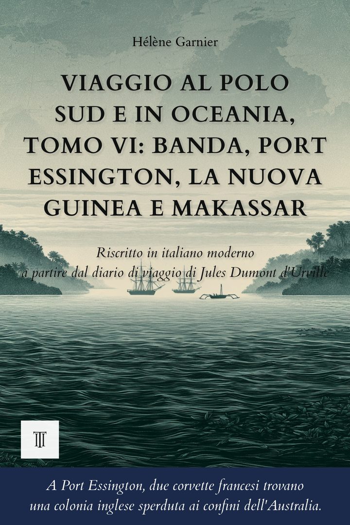 Copertina di Viaggio al Polo Sud e in Oceania, Tomo VI: Banda, Port Essington, la Nuova Guinea e Makassar di Jules Dumont d'Urville