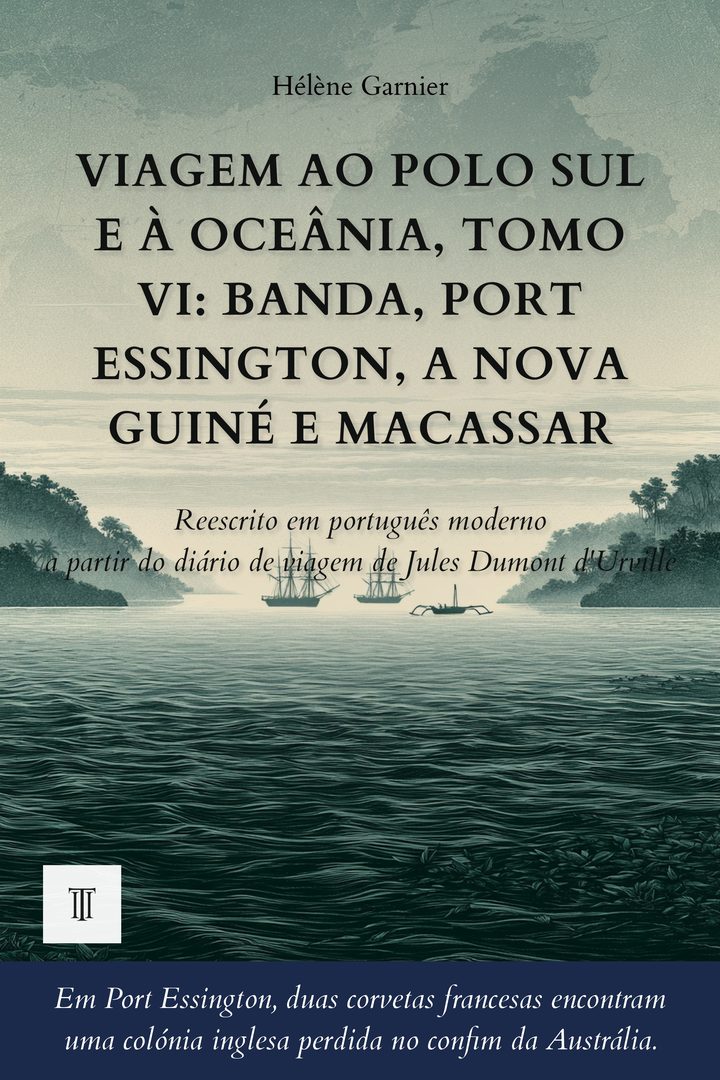 Capa de Viagem ao Polo Sul e à Oceânia, Tomo VI: Banda, Port Essington, a Nova Guiné e Macassar de Jules Dumont d'Urville