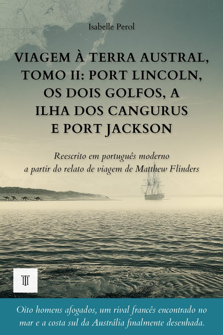 Capa de Viagem à Terra Austral, Tomo II: Port Lincoln, os dois golfos, a ilha dos Cangurus e Port Jackson de Matthew Flinders