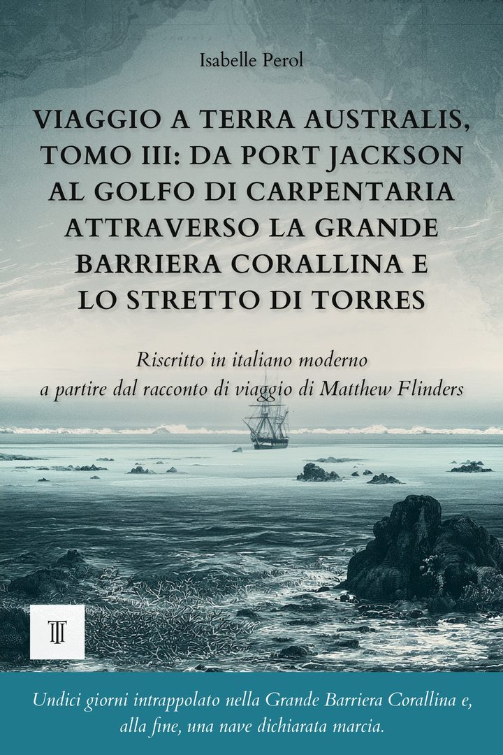 Copertina di Viaggio a Terra Australis, Tomo III: Da Port Jackson al golfo di Carpentaria attraverso la Grande Barriera Corallina e lo stretto di Torres di Matthew Flinders