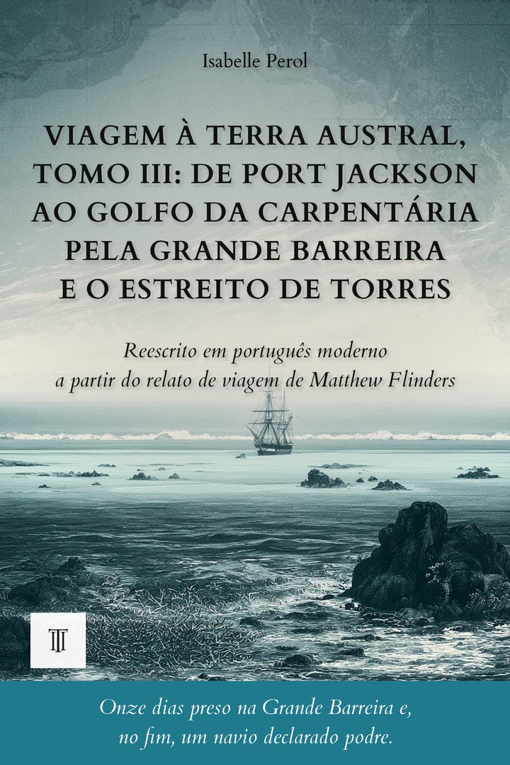 Capa de Viagem à Terra Austral, Tomo III: De Port Jackson ao Golfo da Carpentária pela Grande Barreira e o Estreito de Torres de Matthew Flinders