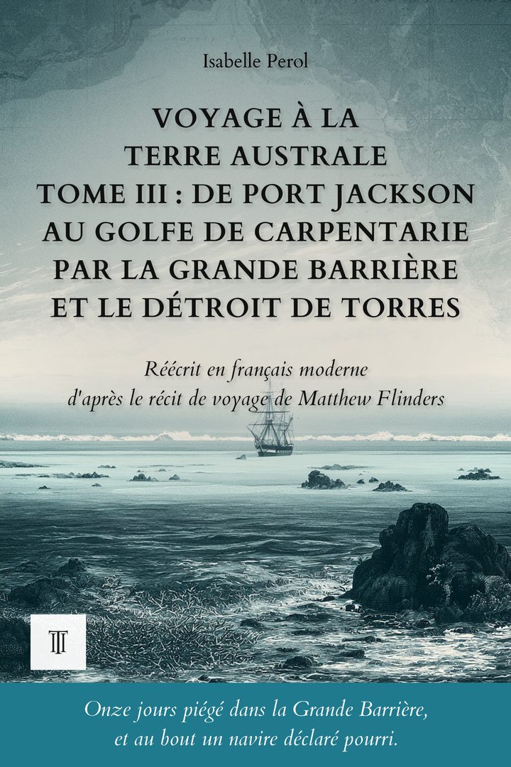 Couverture de Voyage à la Terre australe, Tome III : De Port Jackson au golfe de Carpentarie par la Grande Barrière et le détroit de Torres de Matthew Flinders