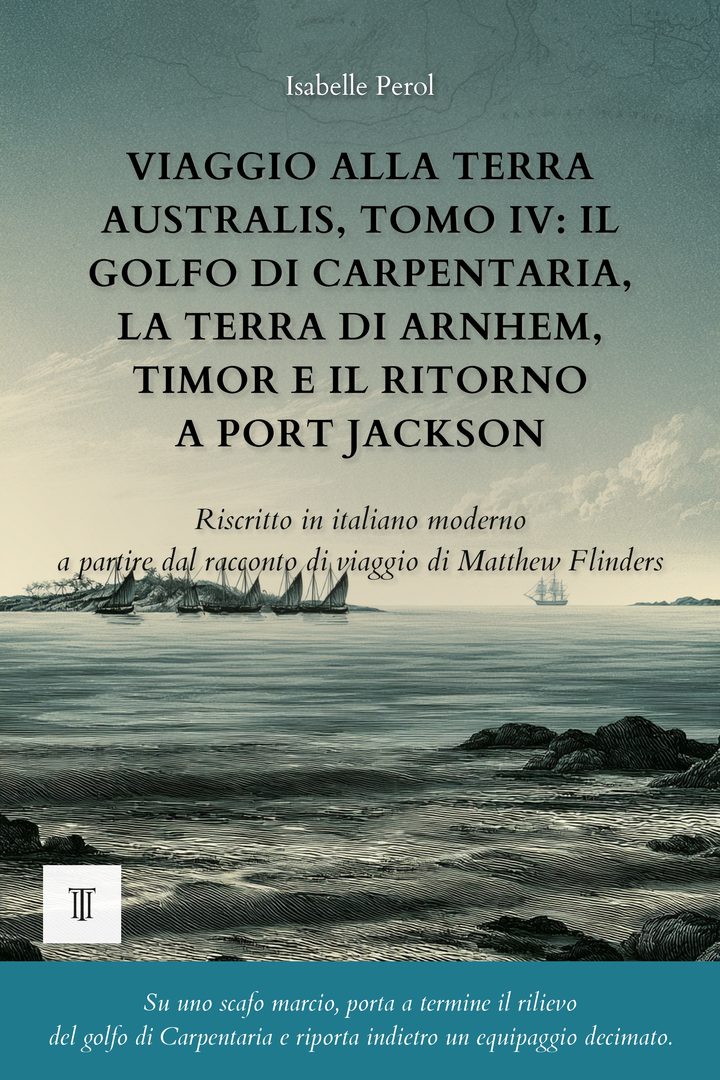 Copertina di Viaggio alla Terra Australis, Tomo IV: Il golfo di Carpentaria, la Terra di Arnhem, Timor e il ritorno a Port Jackson di Matthew Flinders